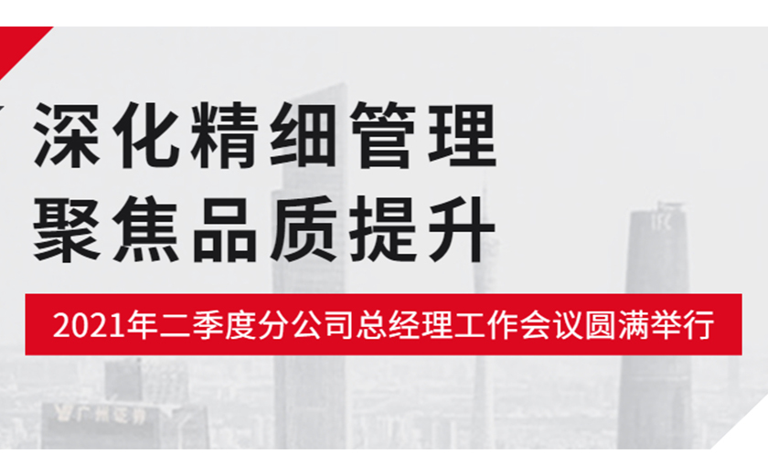 深化精細管理，聚焦品質提升：江南管理2021年二季度分公司總經理工作會議圓滿舉行