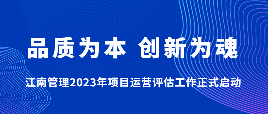 品質(zhì)為本，創(chuàng)新為魂：江南管理2023年項(xiàng)目運(yùn)營(yíng)評(píng)估工作正式啟動(dòng)