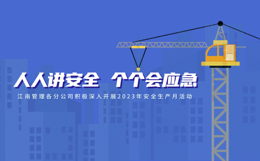 人人講安全，個個會應(yīng)急：江南管理各分公司積極深入開展2023年安全生產(chǎn)月活動